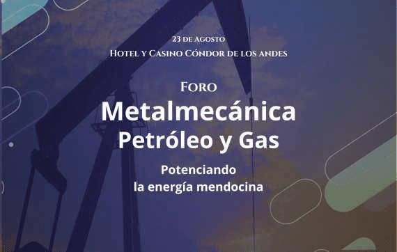El miércoles 23 de agosto se llevará adelante el Foro de Metalmecánica, Petróleo y Gas 2023. “Potenciando la energía mendocina”.